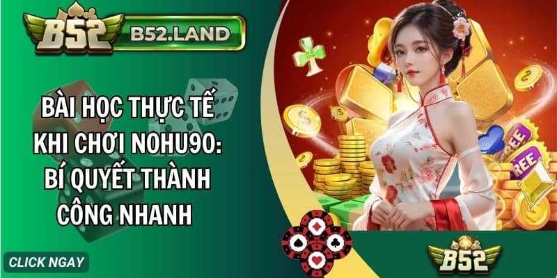 Bài Học Thực Tế Khi Chơi Nohu90: Bí Quyết Thành Công Nhanh Chóng 3 bai hoc thuc te khi choi nohu90 bi quyet thanh cong nhanh