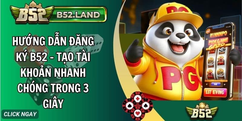 Hướng Dẫn Đăng Ký B52 – Tạo Tài Khoản Nhanh Chóng Trong 3 Giây 1 huong dan dang ky b52 tao tai khoan nhanh chong trong 3 giay