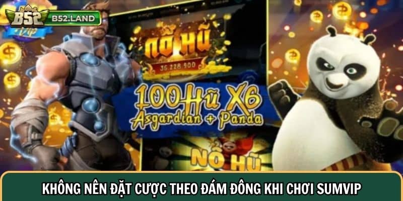 Bài Học Thực Tế Khi Chơi Sumvip Được Tích Lũy Từ Các Cao Thủ 2 Không nên đặt cược theo đám đông khi chơi Sumvip