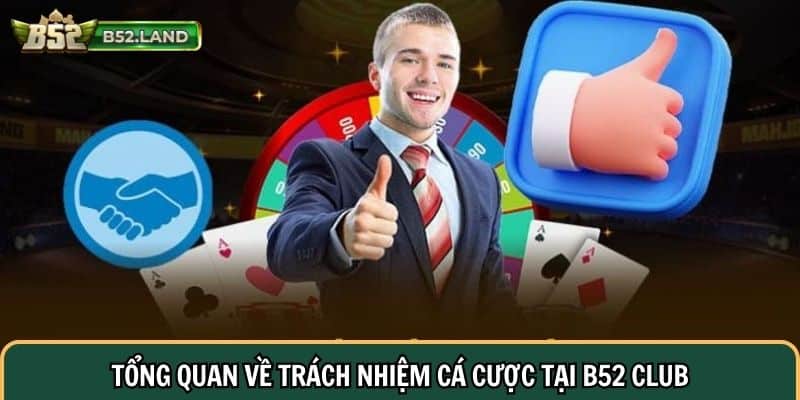 Trách Nhiệm Cá Cược 1 Tổng quan về trách nhiệm cá cược tại B52 club