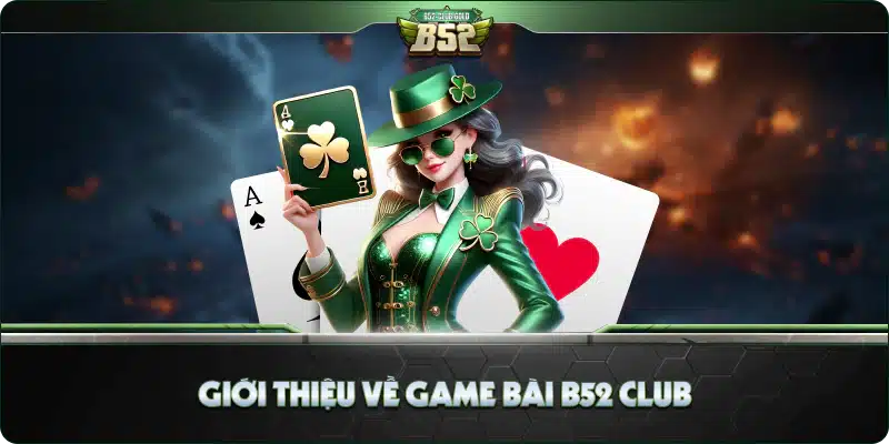 Tải Game B52 Club – Trải Nghiệm Game Bài Hàng Đầu Hiện Nay 1 Giới Thiệu Về Game Bài B52 Club