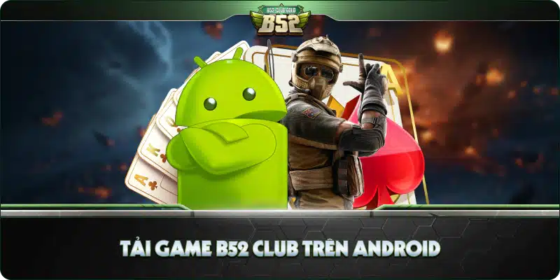 Tải Game B52 Club – Trải Nghiệm Game Bài Hàng Đầu Hiện Nay 3 Tải Game B52 Club trên Android