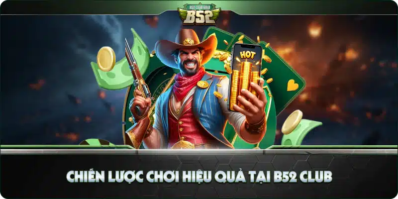 Play B52 Club - Hướng Dẫn Chi Tiết Cách Chơi B52 Club 4 Chiến lược chơi hiệu quả tại B52 Club