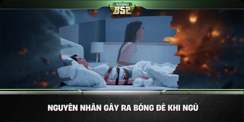 Nguyên nhân gây ra bóng đè khi ngủ